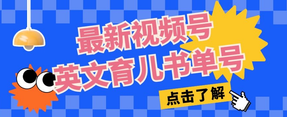 最新视频号英文育儿书单号，每天几分钟单号月入1w+-天恒言财