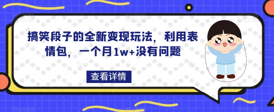 搞笑段子的全新变现玩法，利用表情包，一个月1w+没有问题【揭秘】-北少网创