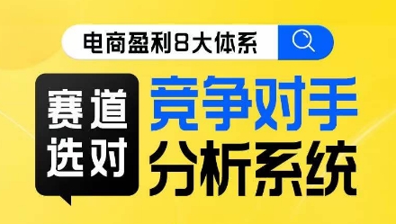 电商盈利8大体系·赛道选对，​竞争对手分析系统线上课-我要项目网