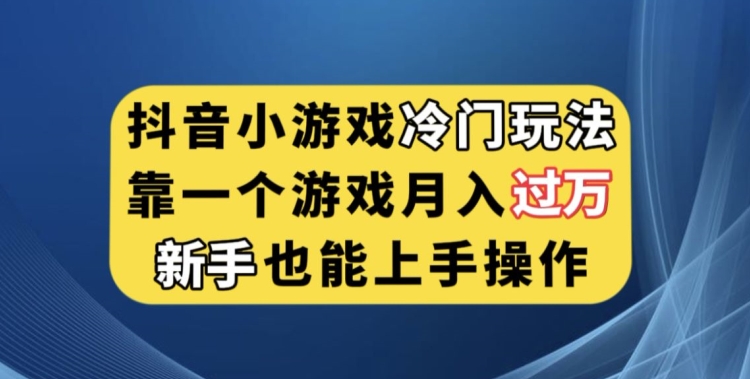 抖音小游戏冷门玩法，靠一个游戏月入过万，新手也能轻松上手【揭秘】-枫客网创