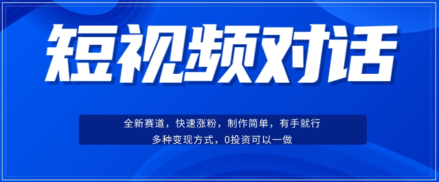 短视频聊天对话赛道：涨粉快速、广泛认同，操作有手就行，变现方式超多种-创享网