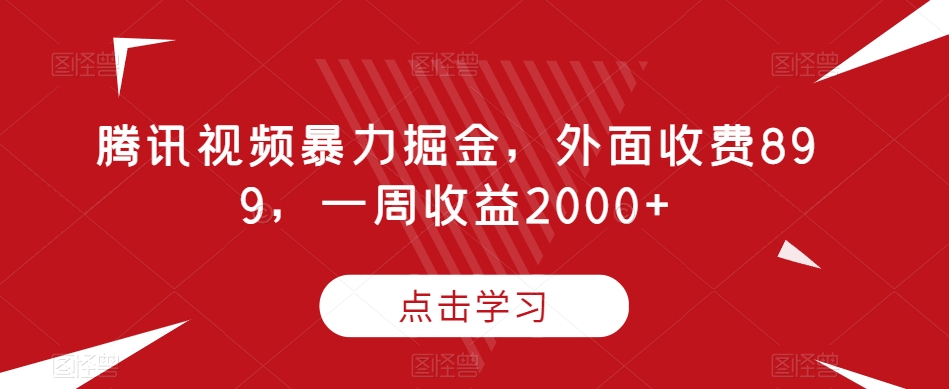 腾讯视频暴力掘金，外面收费899，一周收益2000+【揭秘】-八度网创