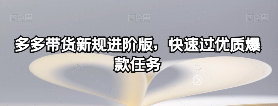 多多带货新规进阶版，快速过优质爆款任务-天恒言财