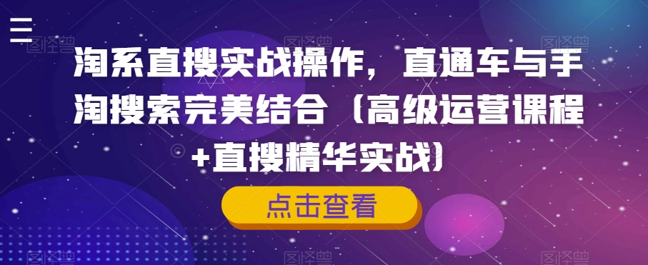 淘系直搜实战操作，直通车与手淘搜索完美结合（高级运营课程+直搜精华实战）-枫客网创