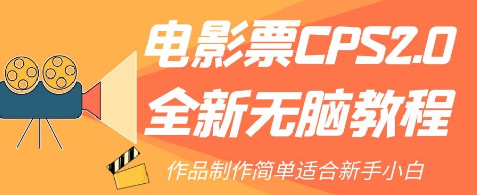 电影票CPS2.0全新无脑教程，作品制作简单适合新手小白-天恒言财