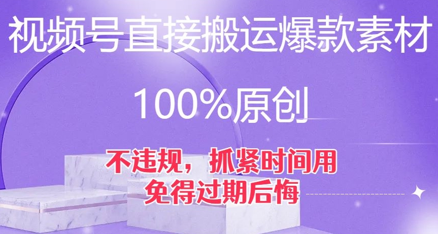 视频号直接搬运爆款素材，100%原创，不违规，抓紧时间用，免得过期后悔【揭秘】-大海创业网