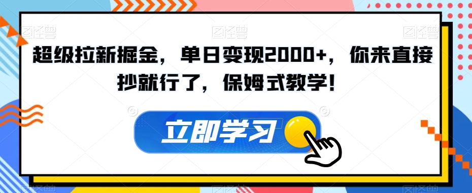 超级拉新掘金，单日变现2000+，你来直接抄就行了，保姆式教学！【揭秘】-枫客网创