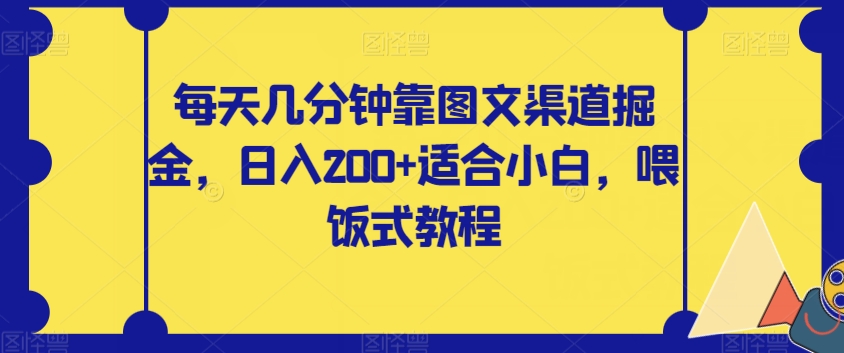 每天几分钟靠图文渠道掘金，日入200+适合小白，喂饭式教程【揭秘】-大海创业网