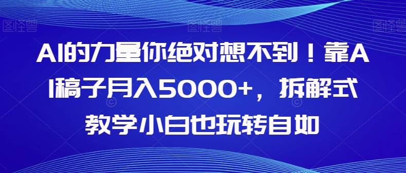 AI的力量你绝对想不到！靠AI稿子月入5000+，拆解式教学小白也玩转自如【揭秘】万项网-开启副业新思路 – 全网首发_高质量创业项目输出万项网