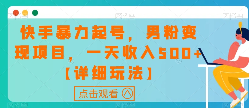 快手暴力起号，男粉变现项目，一天收入500+【详细玩法】【揭秘】-点石成金