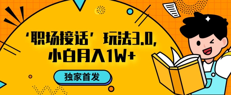 职场接话3.0玩法，小白易上手，暴力变现月入1w【揭秘】-世纪学社