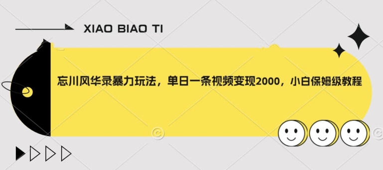 忘川风华录暴力玩法，单日一条视频变现2000，小白保姆级教程【揭秘】-优优云网创