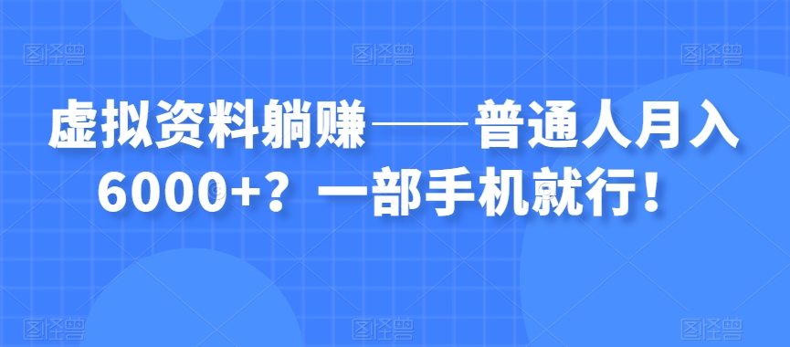 虚拟资料躺赚——普通人月入6000+？一部手机就行！万项网-开启副业新思路 – 全网首发_高质量创业项目输出万项网