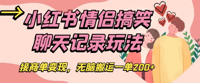 小红书情侣搞笑聊天记录玩法，接商单变现，无脑搬运一单200+【揭秘】-八一网创分享