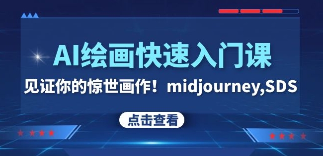 AI绘画快速入门课！见证你的惊世画作！midjourney,SDS（26节视频课）-星云网创