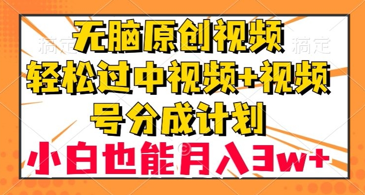 无脑原创视频，轻松过中视频+视频号分成计划，小白也能月入3w+【揭秘】-休闲网赚three