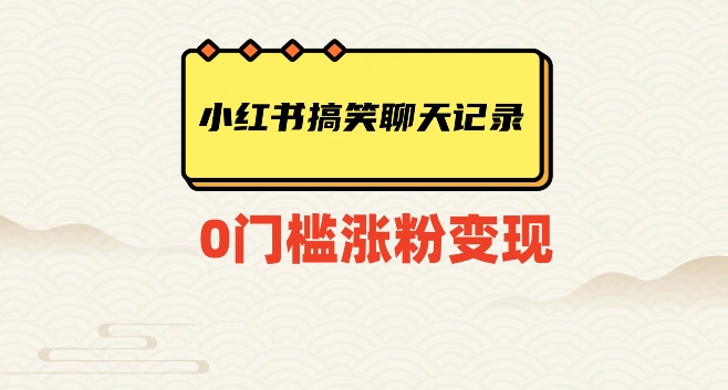 小红书搞笑聊天记录快速爆款变现项目100+【揭秘】-枫客网创