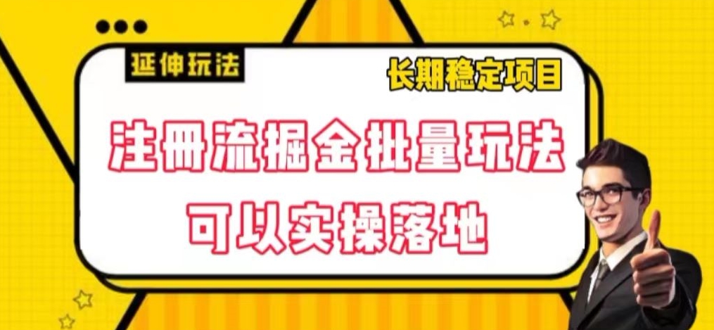 注册流掘金批量玩法，可以实操落地【揭秘】清迈曼芭椰创赚-副业项目创业网清迈曼芭椰