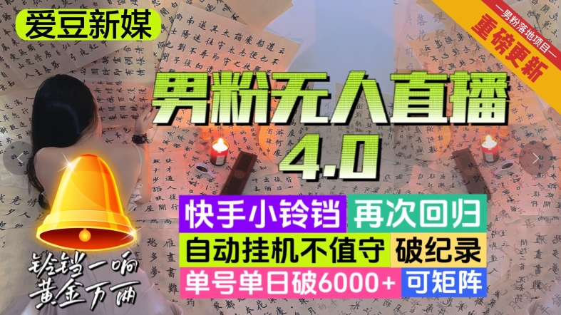 【爱豆新媒】男粉无人直播4.0：单号单日破6000+，再破纪录，可矩阵【揭秘】-易创网