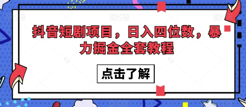 抖音短剧项目，日入四位数，暴力掘金全套教程【揭秘】-创享网