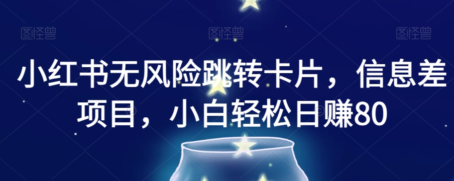 小红书无风险跳转卡片，信息差项目，小白轻松日赚800【揭秘】-创客军团