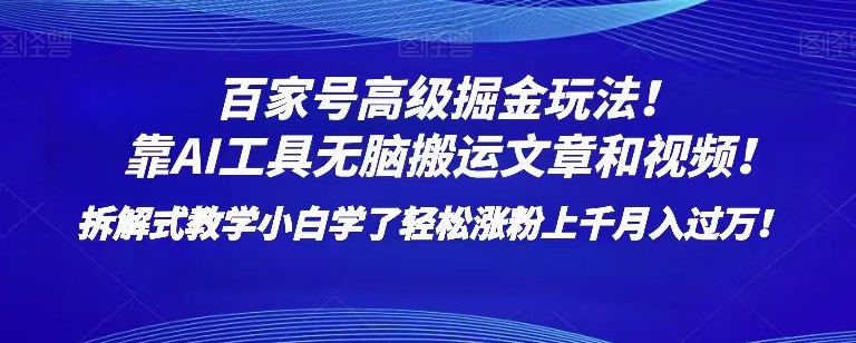 百家号高级掘金玩法！靠AI无脑搬运文章和视频！小白学了轻松涨粉上千月入过万！【揭秘】-北少网创