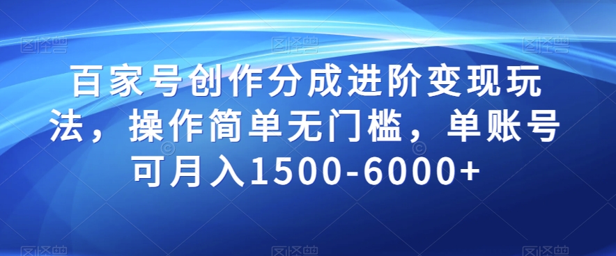 百家号创作分成进阶变现玩法，操作简单无门槛，单账号可月入1500-6000+【揭秘】-花生资源网