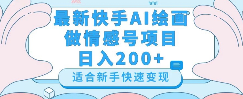 最新快手ai绘画做情感号日入200+玩法【详细教程】【揭秘】-易创网