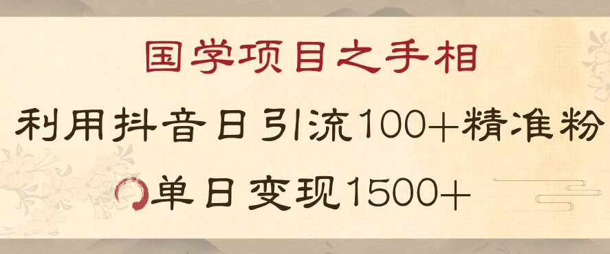 国学项目新玩法利用抖音引流精准国学粉日引100单人单日变现1500【揭秘】 - 当动网创