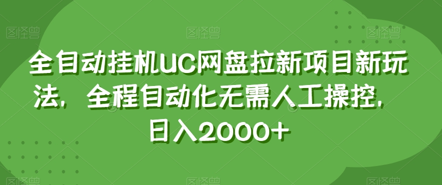 全自动挂机UC网盘拉新项目新玩法，全程自动化无需人工操控，日入2000+【揭秘】-优优云网创