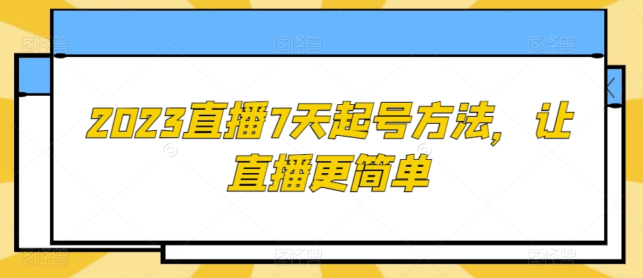 2023直播7天起号方法，让直播更简单-深鱼云创