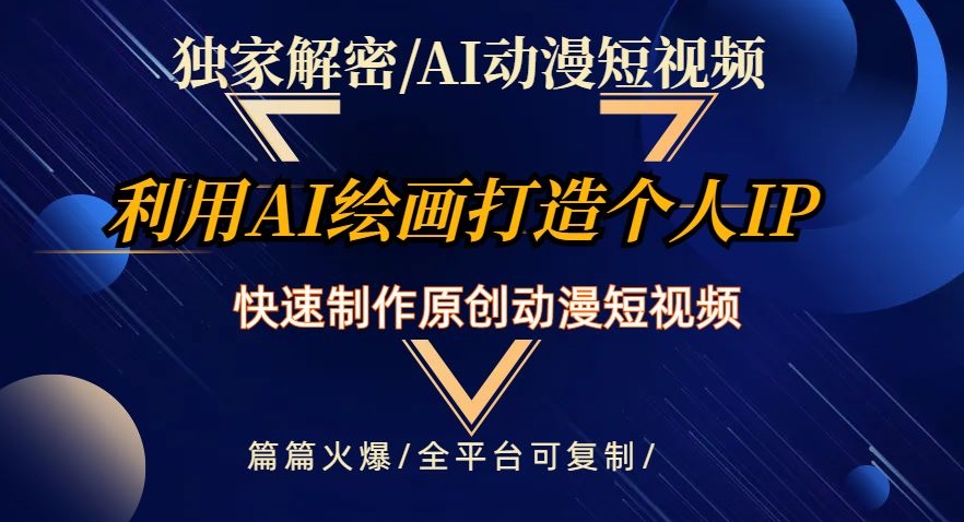 独家解密AI动漫短视频最新玩法，快速打造个人动漫IP，制作原创动漫短视频，篇篇火爆【揭秘】-八一网创分享