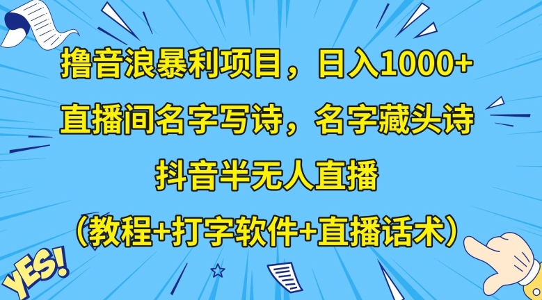 撸音浪暴利项目，日入1000+，直播间名字写诗，名字藏头诗，抖音半无人直播（教程+打字软件+直播话术）【揭秘】清迈曼芭椰创赚-副业项目创业网清迈曼芭椰