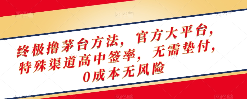 终极撸茅台方法，官方大平台，特殊渠道高中签率，无需垫付，0成本无风险【揭秘】-我要项目网