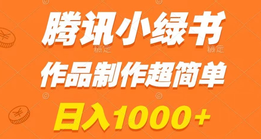 腾讯小绿书掘金，日入1000+，作品制作超简单，小白也能学会【揭秘】-小禾网创