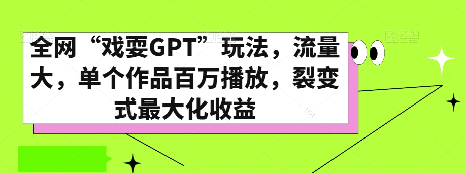 全网“戏耍GPT”玩法，流量大，单个作品百万播放，裂变式最大化收益【揭秘】-北少网创