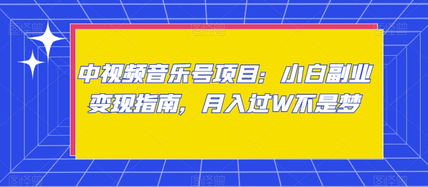 中视频音乐号项目：小白副业变现指南，月入过W不是梦【揭秘】-牛角知识库