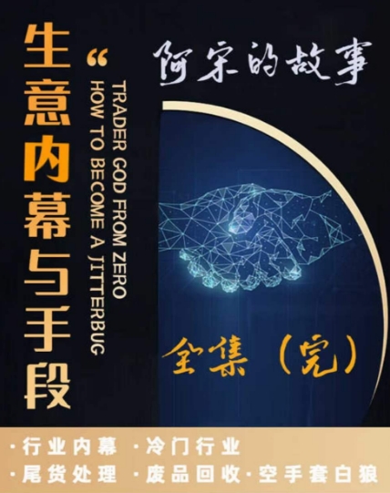 阿宋的故事·生意内幕与手段，行业内幕 冷门行业 尾货处理 废品回收 空手套白狼-北少网创