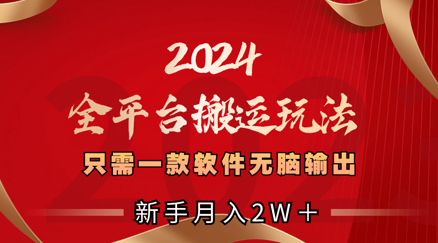 （8482期）2024全平台搬运玩法，只需一款软件，无脑输出，新手也能月入2W＋-大海创业网