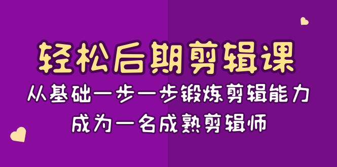 轻松后期剪辑课：从基础一步一步锻炼剪辑能力，成为一名成熟剪辑师（15节课）-创享网