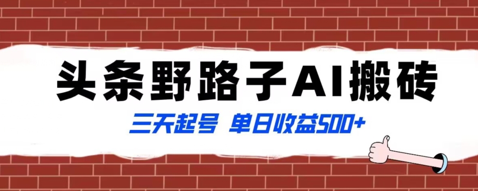 全网首发头条野路子AI搬砖玩法，纪实类超级蓝海项目，三天起号单日收益500+【揭秘】 - 当动网创