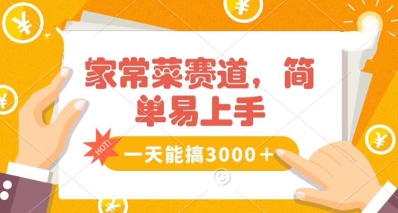 家常菜赛道掘金，流量爆炸！一天能搞‌3000＋不懂菜也能做，简单轻松且暴力！‌无脑操作就行了【揭秘】-深鱼云创