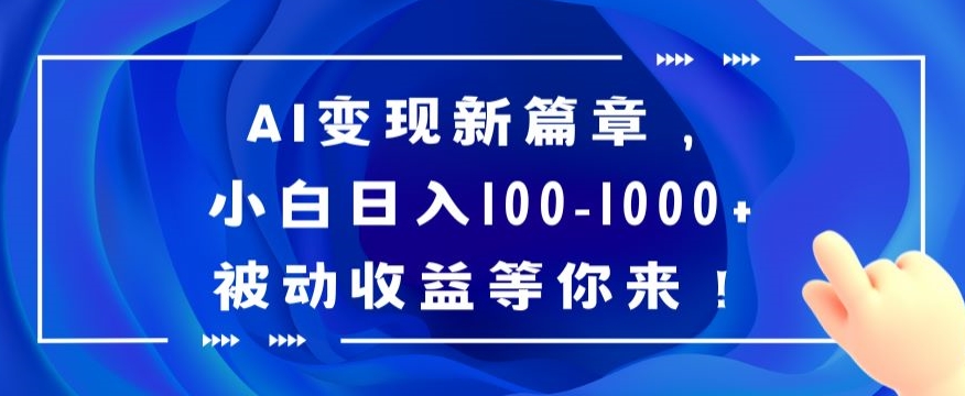 AI变现新篇章，小白日入100-1000+被动收益等你来【揭秘】-优优云网创