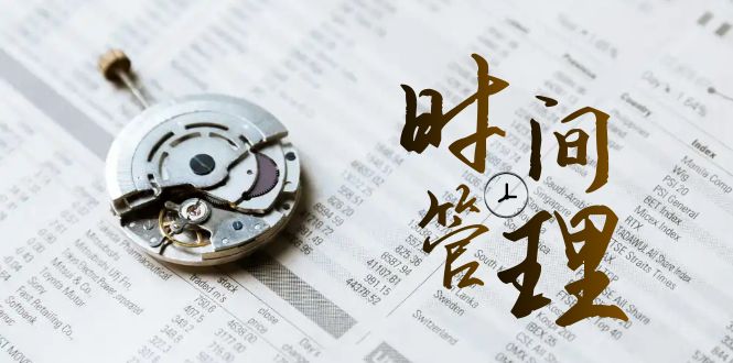 （8511期）时间管理 能效班，时间管理 效能测试（11节课）-亿云网创