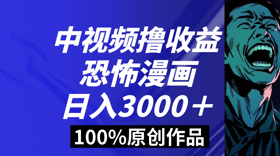 （8536期）中视频恐怖漫画暴力撸收益，日入3000＋，100%原创玩法，小白轻松上手多…-深鱼云创