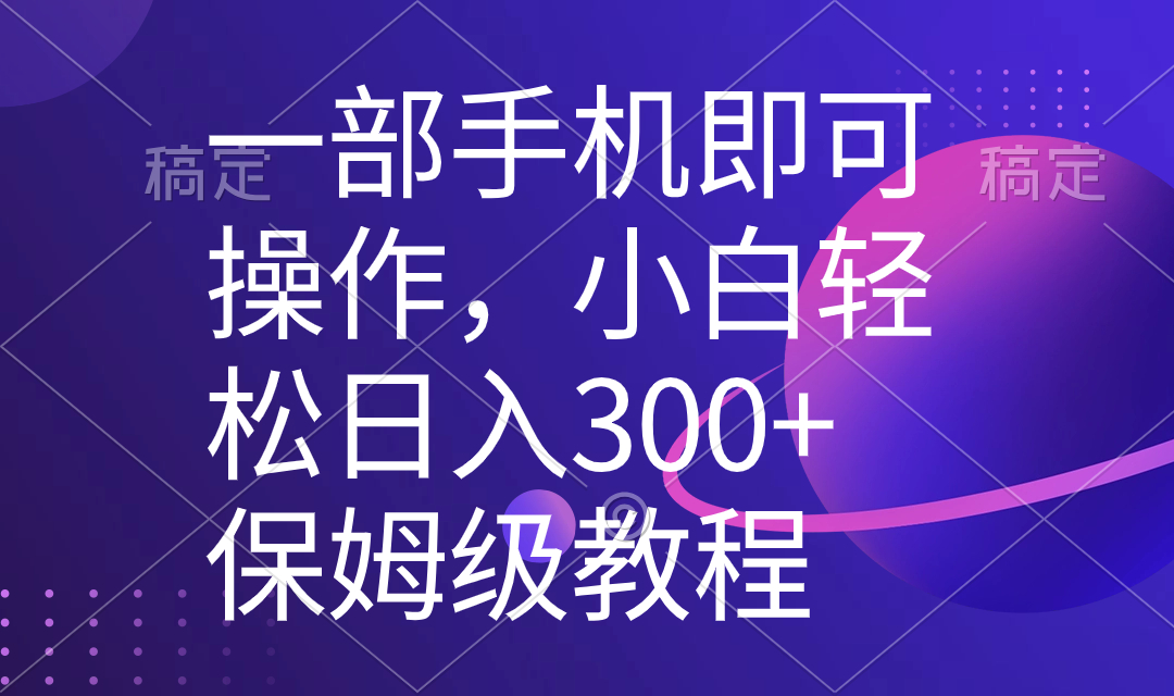 （8578期）一部手机即可操作，小白轻松上手日入300+保姆级教程，五分钟一个原创视频-大海创业网