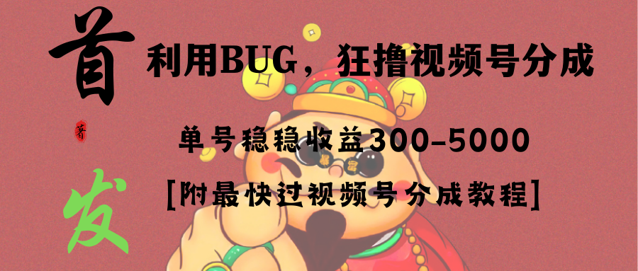 （8549期）全网独家首发，视频号BUG，超短期项目，单号每日净收益300-5000！-副创网