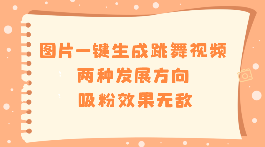 （8552期）图片一键生成跳舞视频，两种发展方向，吸粉效果无敌，-枫客网创