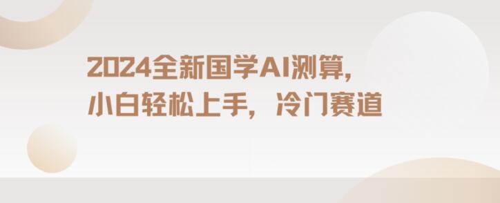 2024国学AI测算，小白轻松上手，长期蓝海项目【揭秘】-花生资源网