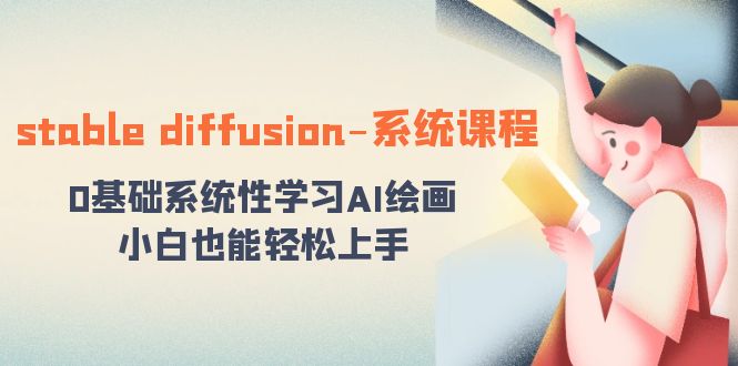 stable diffusion-系统课程：0基础系统性学习AI绘画，小白也能轻松上手-副创网